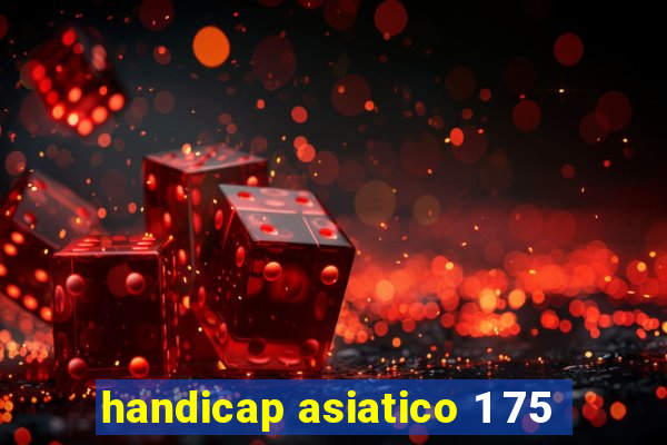 handicap asiatico 1 75